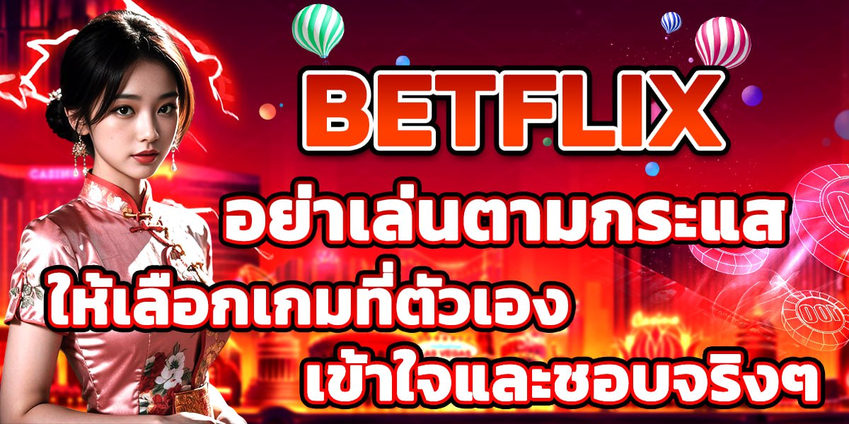 BETFLIX อย่าเล่นตามกระแส ให้เลือกเกมที่ตัวเองเข้าใจและชอบจริงๆ
