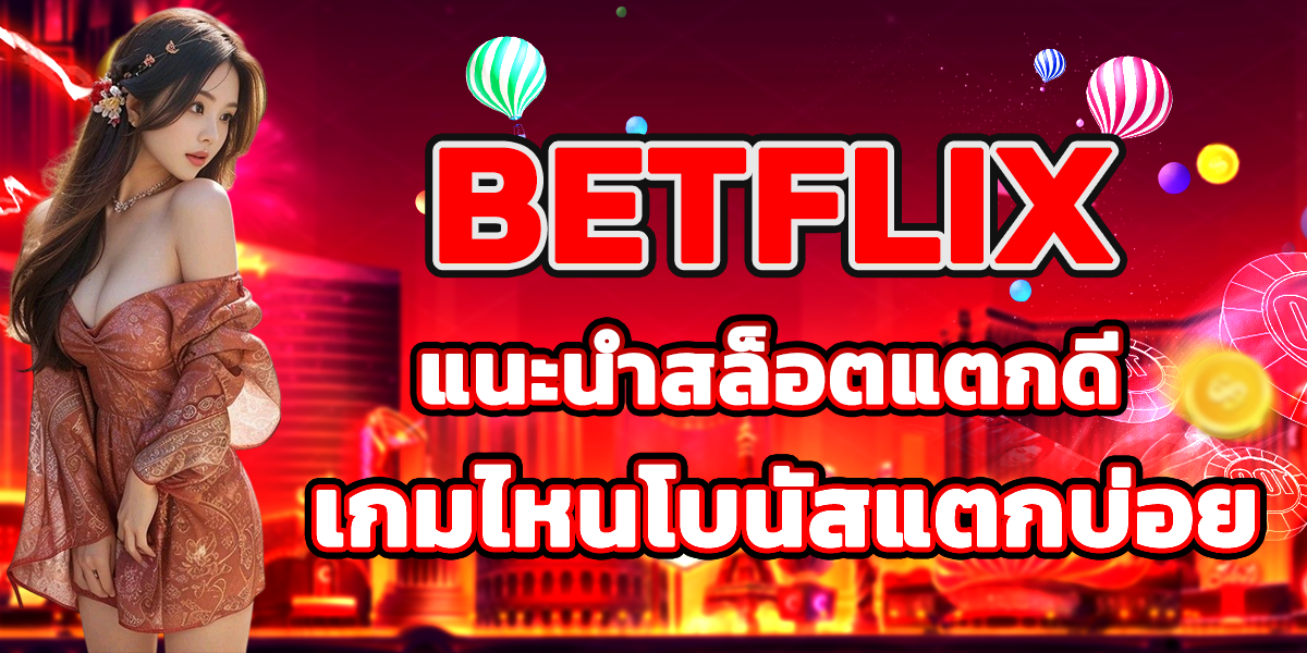 BETFLIX แนะนำสล็อตแตกดี เกมไหนโบนัสแตกบ่อย