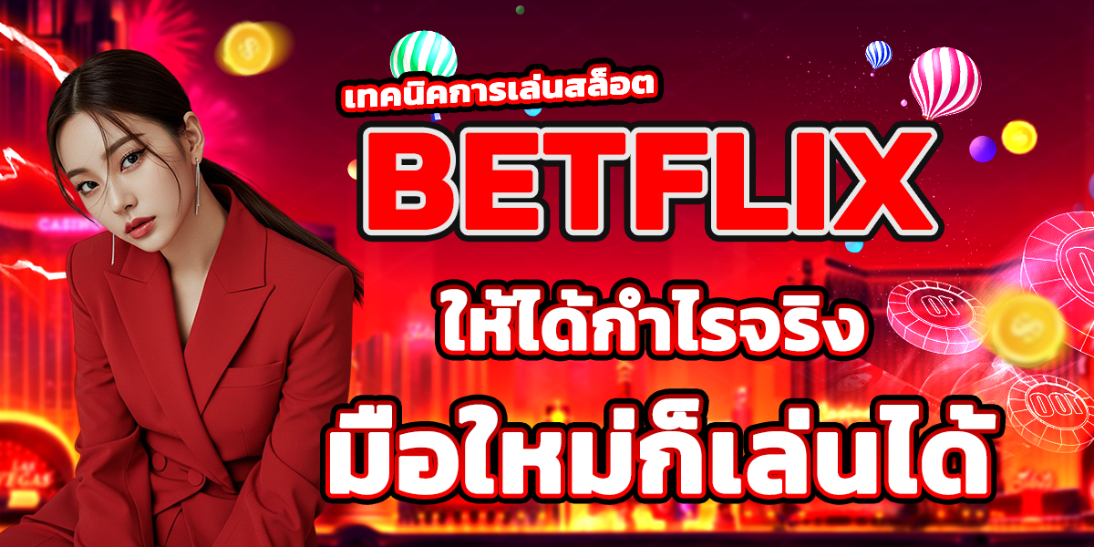 เทคนิคการเล่นสล็อต BETFLIX ให้ได้กำไรจริง มือใหม่ก็เล่นได้