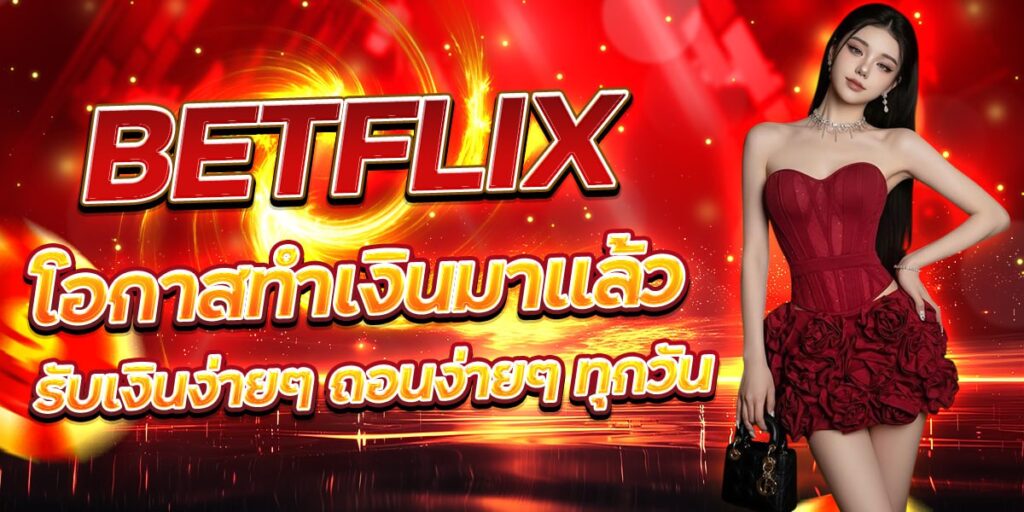 BETFLIX โอกาสทำเงินมาแล้ว รับเงินง่ายๆ ถอนง่ายๆ ทุกวัน