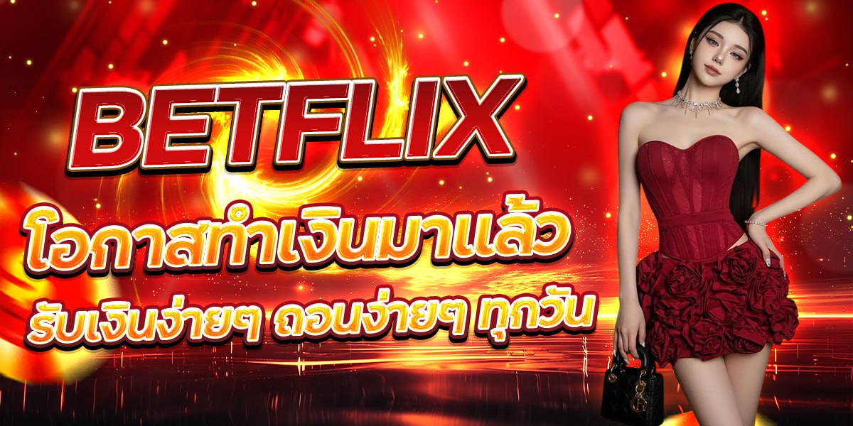 BETFLIX โอกาสทำเงินมาแล้ว รับเงินง่ายๆ ถอนง่ายๆ ทุกวัน