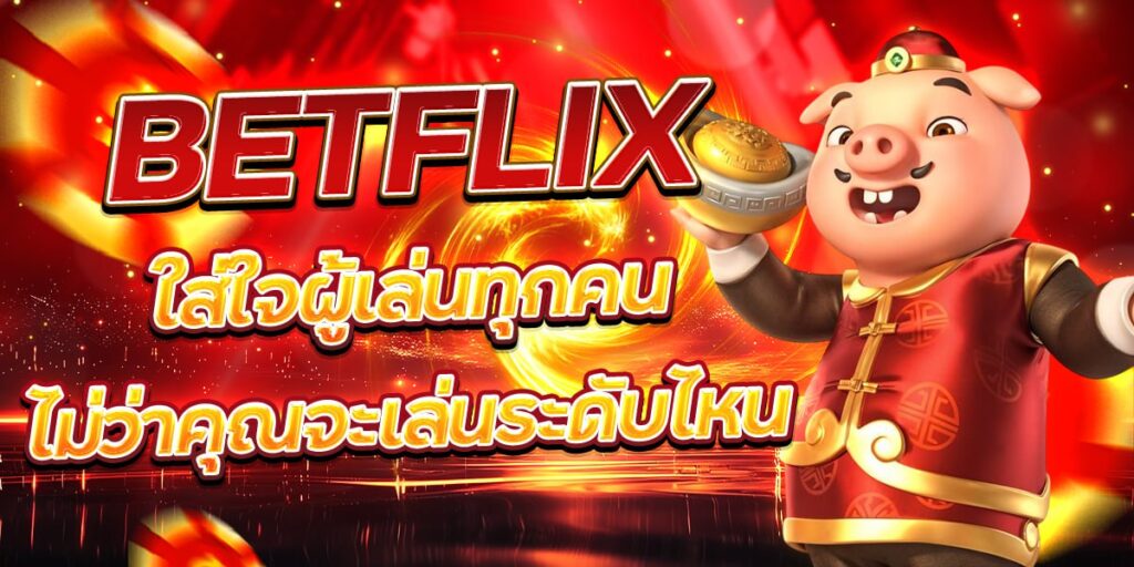 BETFLIX ใส่ใจผู้เล่นทุกคน ไม่ว่าคุณจะเล่นระดับไหน